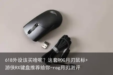 618外设该买啥呢?这套ROG月刃鼠标+游侠RX键盘推荐给你-rog月刃测评