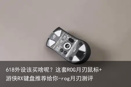 618外设该买啥呢?这套ROG月刃鼠标+游侠RX键盘推荐给你-rog月刃测评