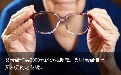 父母给你买2000元的近视眼镜,却只会给自己买20元的老花镜。