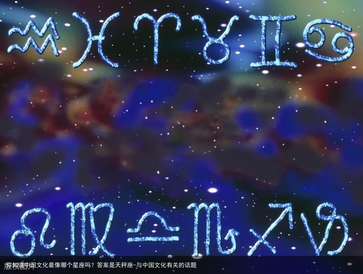 你知道中国文化最像哪个星座吗?答案是天秤座-与中国文化有关的话题