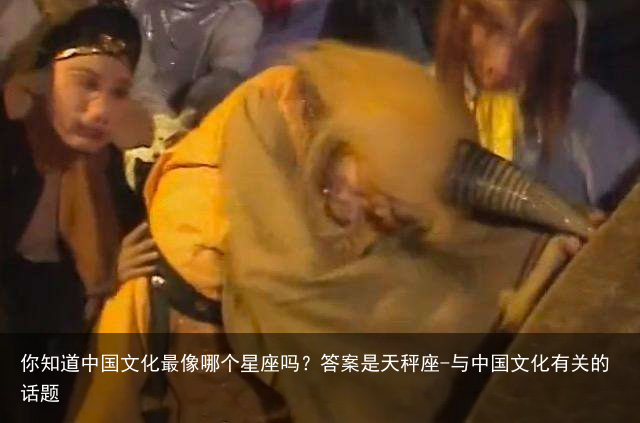 你知道中国文化最像哪个星座吗?答案是天秤座-与中国文化有关的话题