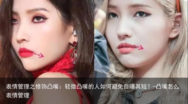 表情管理之修饰凸嘴:轻微凸嘴的人如何避免自曝其短?-凸嘴怎么表情管理