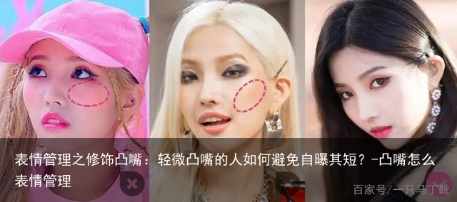 表情管理之修饰凸嘴:轻微凸嘴的人如何避免自曝其短?-凸嘴怎么表情管理