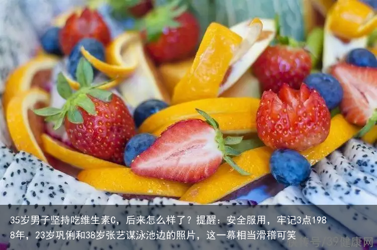 35岁男子坚持吃维生素C,后来怎么样了?提醒:安全服用,牢记3点