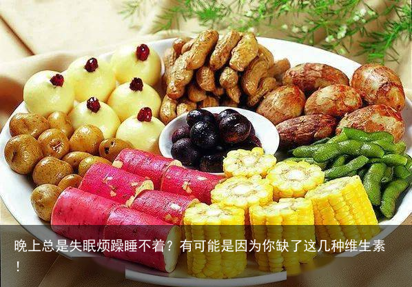 晚上总是失眠烦躁睡不着?有可能是因为你缺了这几种维生素!