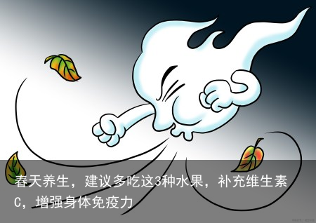 春天养生,建议多吃这3种水果,补充维生素C,增强身体免疫力