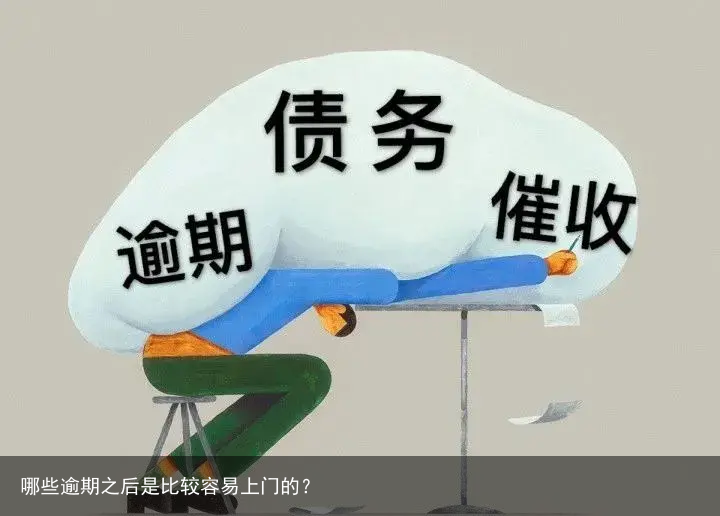 哪些逾期之后是比较容易上门的?