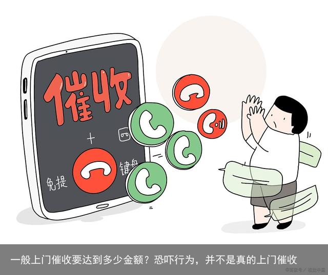 一般上门催收要达到多少金额?恐吓行为,并不是真的上门催收