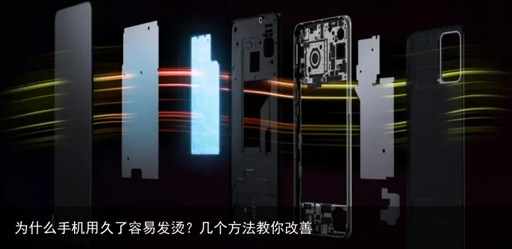 为什么手机用久了容易发烫?几个方法教你改善