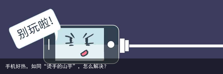 手机好热,如同“烫手的山芋”,怎么解决?