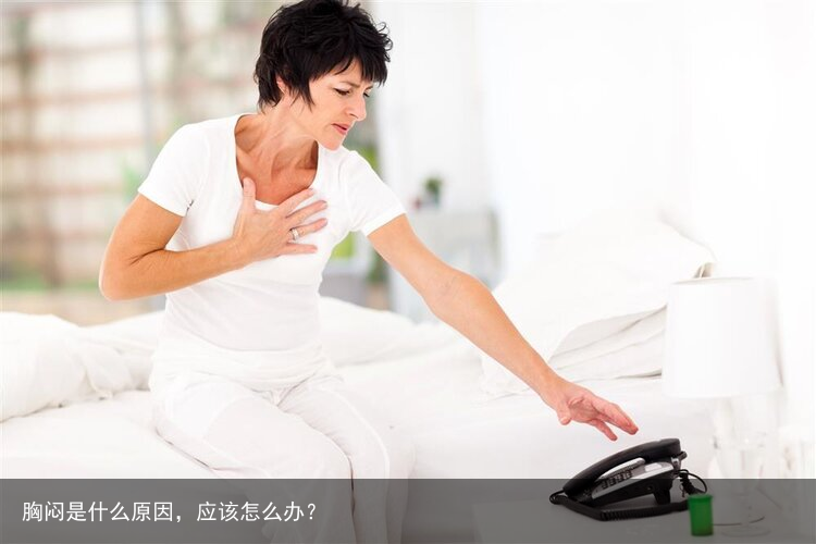 胸闷是什么原因,应该怎么办?