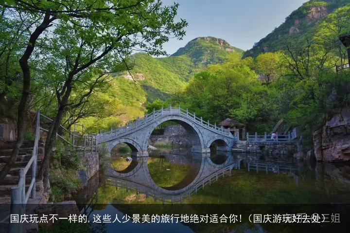国庆玩点不一样的,这些人少景美的旅行地绝对适合你!(国庆游玩好去处)