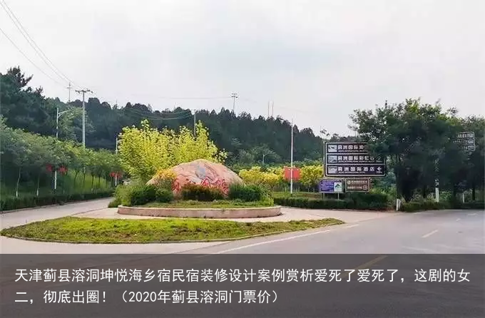 天津蓟县溶洞坤悦海乡宿民宿装修设计案例赏析(2020年蓟县溶洞门票价)