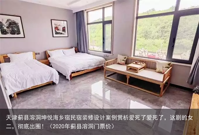 天津蓟县溶洞坤悦海乡宿民宿装修设计案例赏析(2020年蓟县溶洞门票价)