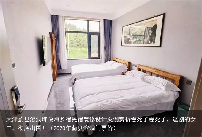 天津蓟县溶洞坤悦海乡宿民宿装修设计案例赏析(2020年蓟县溶洞门票价)