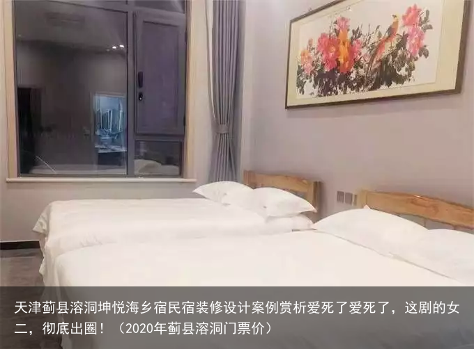 天津蓟县溶洞坤悦海乡宿民宿装修设计案例赏析(2020年蓟县溶洞门票价)