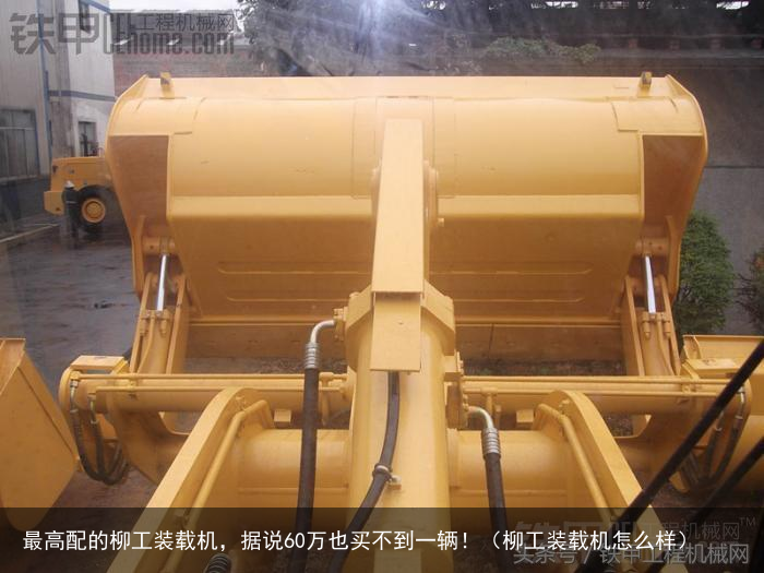 最高配的柳工装载机,据说60万也买不到一辆!(柳工装载机怎么样)