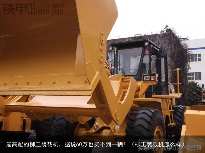 最高配的柳工装载机,据说60万也买不到一辆!(柳工装载机怎么样)