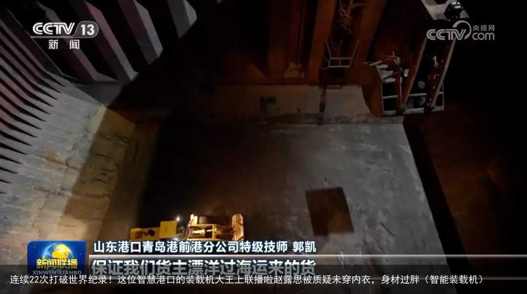 连续22次打破世界纪录!这位智慧港口的装载机大王上联播啦赵露思被质疑未穿内衣,身材过胖(智能装载机)