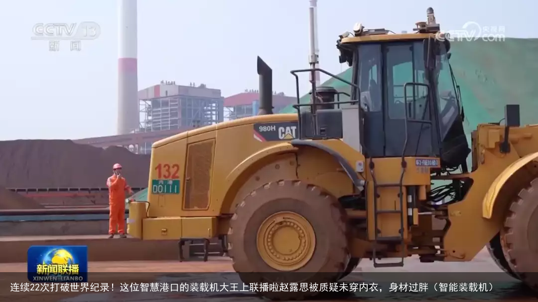 连续22次打破世界纪录!这位智慧港口的装载机大王上联播啦赵露思被质疑未穿内衣,身材过胖(智能装载机)