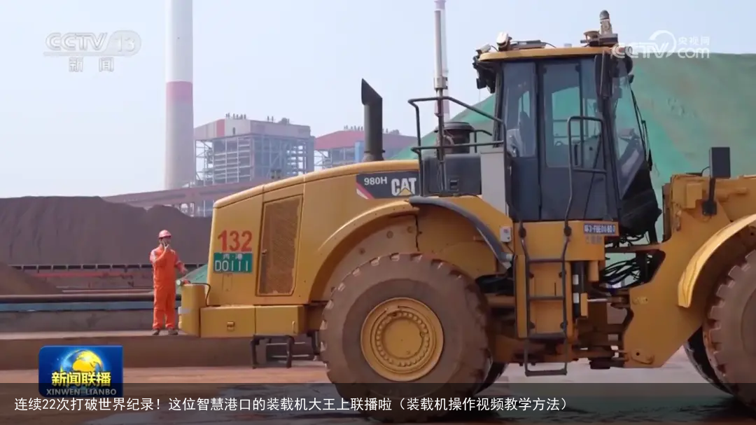 连续22次打破世界纪录!这位智慧港口的装载机大王上联播啦(装载机操作视频教学方法)