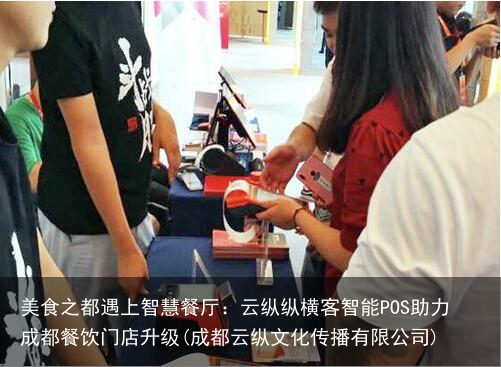 美食之都遇上智慧餐厅:云纵纵横客智能POS助力成都餐饮门店升级(成都云纵文化传播有限公司)
