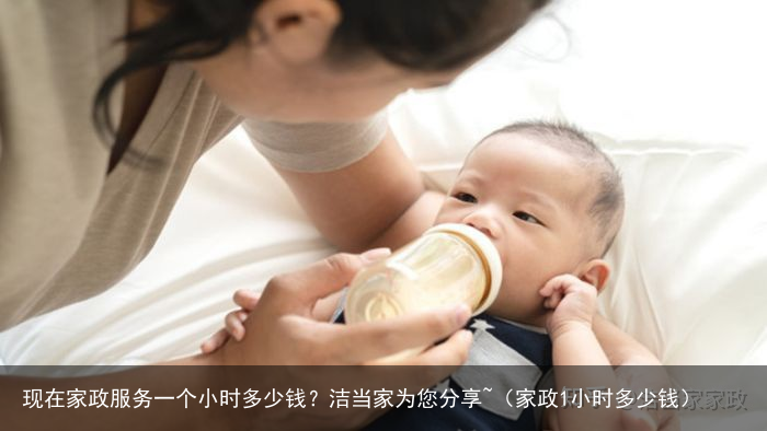 现在家政服务一个小时多少钱?洁当家为您分享~(家政1小时多少钱)