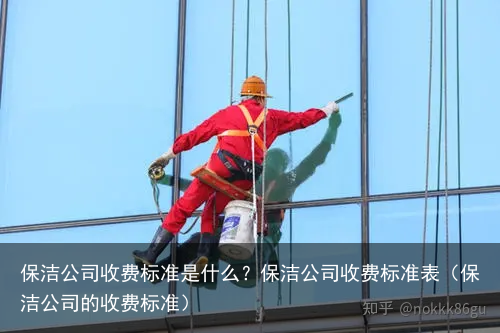 保洁公司收费标准是什么?保洁公司收费标准表(保洁公司的收费标准)