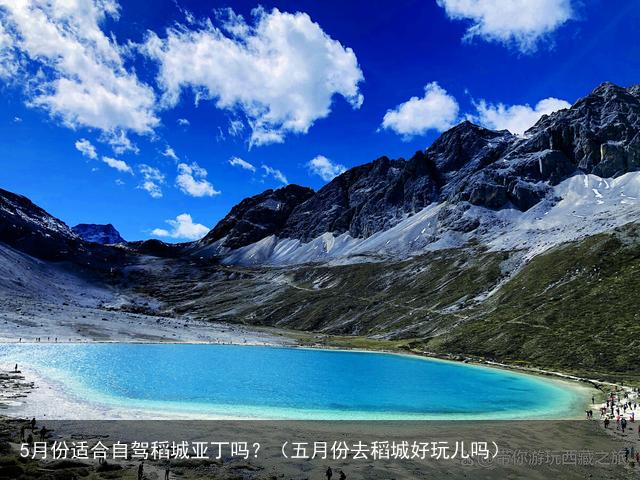 5月份适合自驾稻城亚丁吗?(五月份去稻城好玩儿吗)