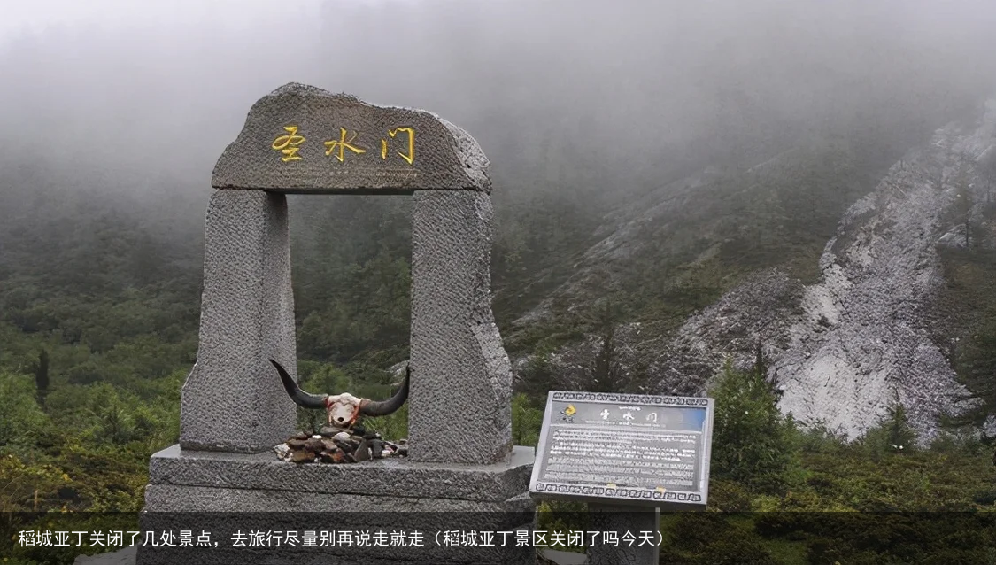 稻城亚丁关闭了几处景点,去旅行尽量别再说走就走(稻城亚丁景区关闭了吗今天)
