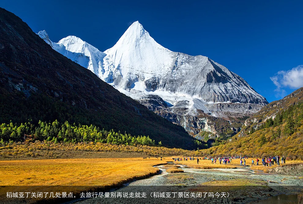 稻城亚丁关闭了几处景点,去旅行尽量别再说走就走(稻城亚丁景区关闭了吗今天)