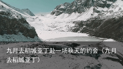 九月去稻城亚丁赴一场秋天的约会(九月去稻城亚丁)