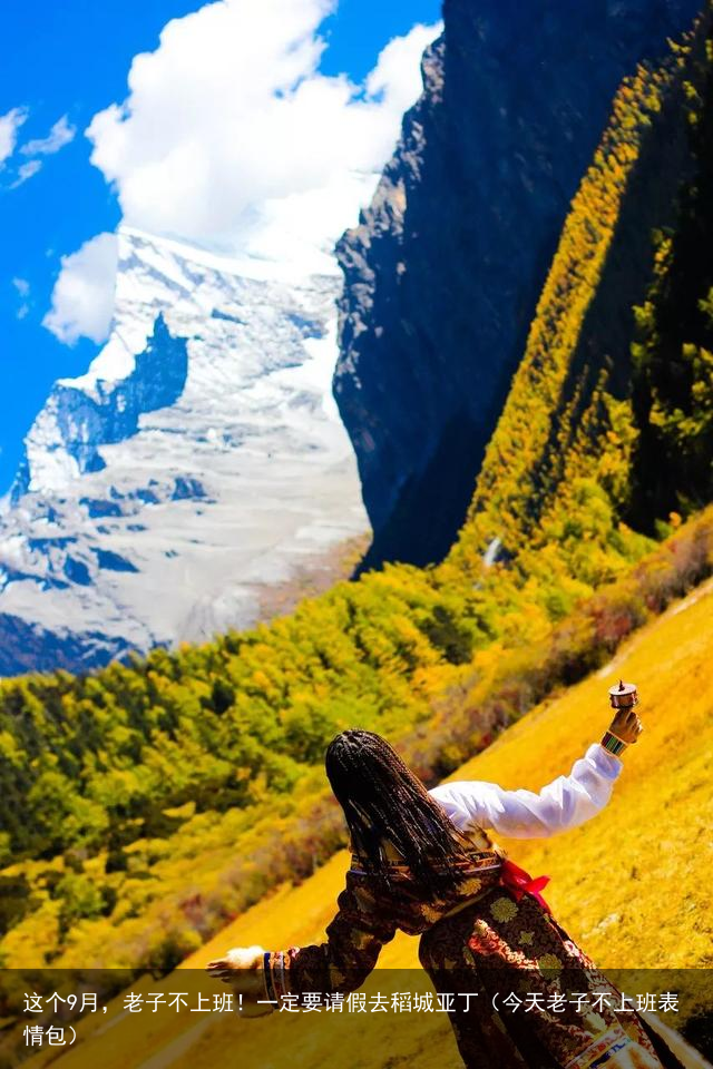 这个9月,老子不上班!一定要请假去稻城亚丁(今天老子不上班表情包)
