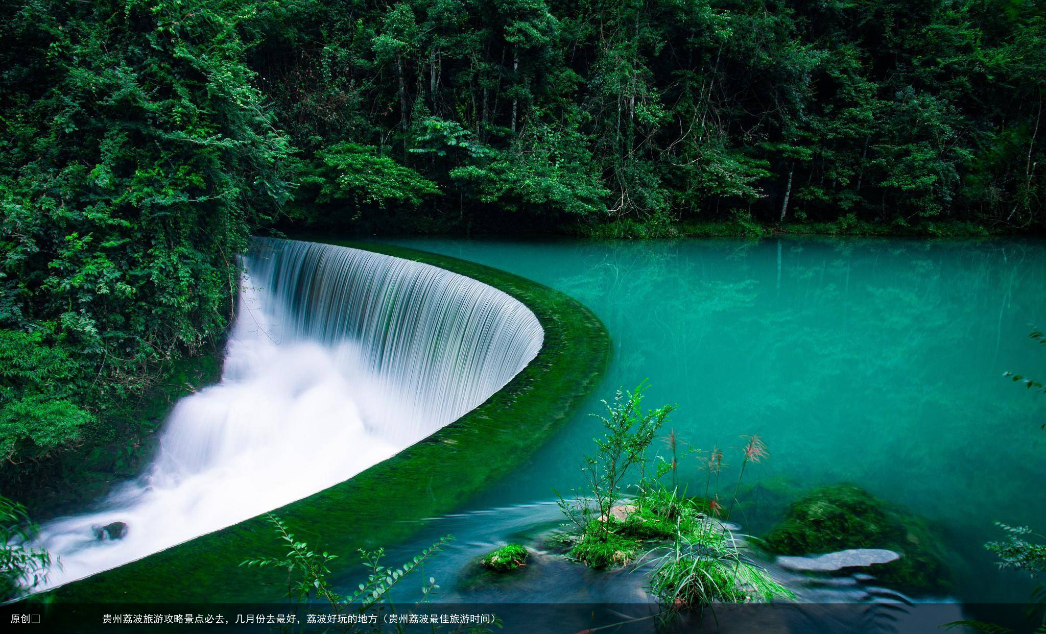 贵州荔波旅游攻略景点必去,几月份去最好,荔波好玩的地方(贵州荔波最佳旅游时间)