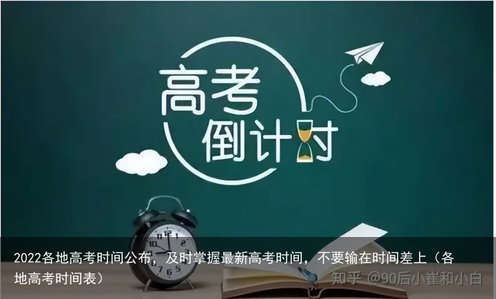2022各地高考时间公布,及时掌握最新高考时间,不要输在时间差上(各地高考时间表)