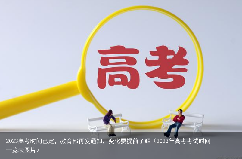 2023高考时间已定,教育部再发通知,变化要提前了解(2023年高考考试时间一览表图片)