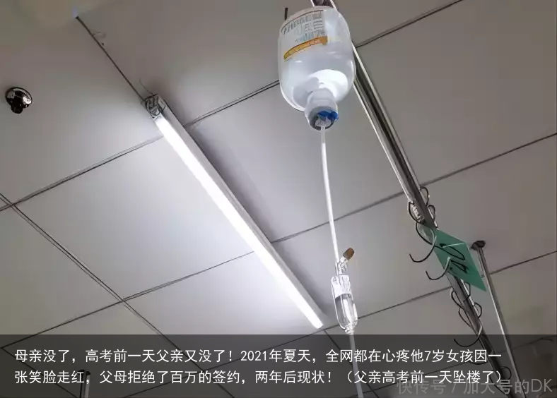 母亲没了,高考前一天父亲又没了!2021年夏天,全网都在心疼他7岁女孩因一张笑脸走红,父母拒绝了百万的签约,两年后现状!(父亲高考前一天坠楼了)