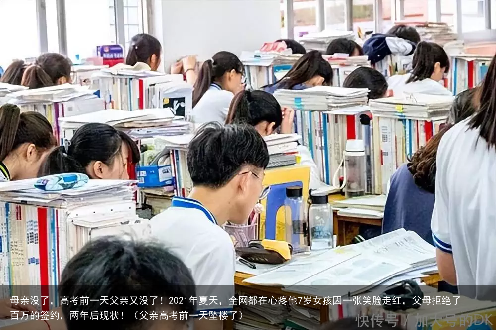 母亲没了,高考前一天父亲又没了!2021年夏天,全网都在心疼他7岁女孩因一张笑脸走红,父母拒绝了百万的签约,两年后现状!(父亲高考前一天坠楼了)