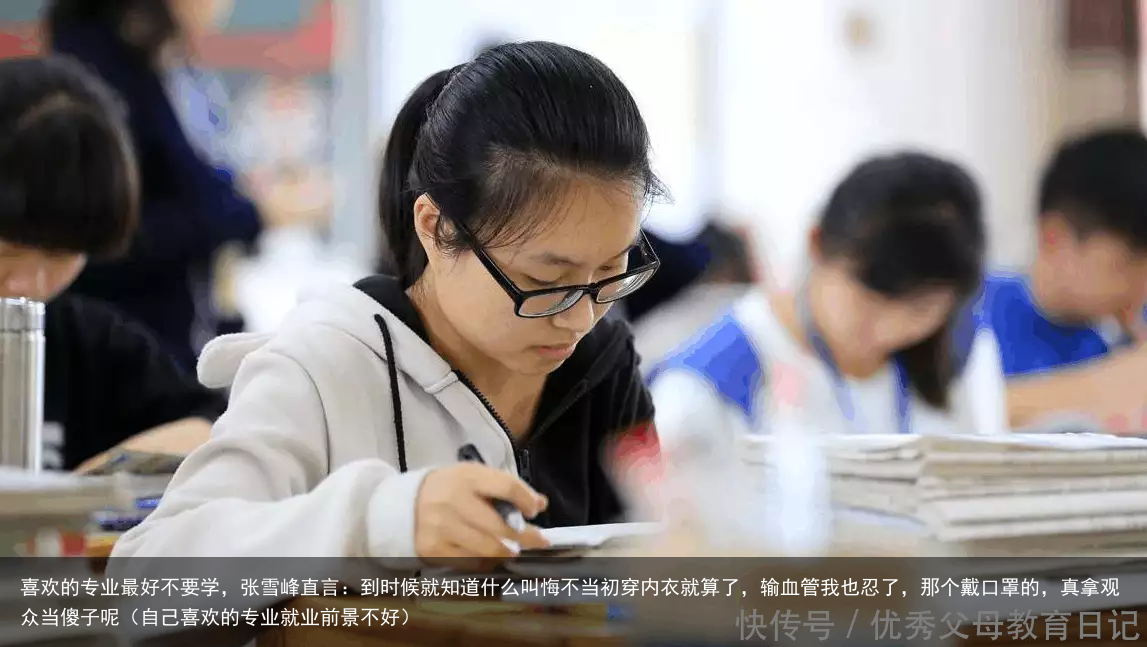 喜欢的专业最好不要学,张雪峰直言:到时候就知道什么叫悔不当初