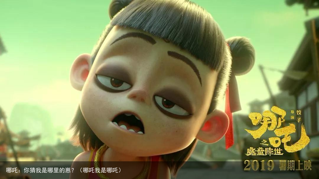 哪吒:你猜我是哪里的崽?(哪吒我是哪吒)