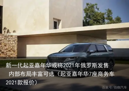 新一代起亚嘉年华或将2021年俄罗斯发售 内部布局丰富可选(起亚嘉年华7座商务车2021款报价)