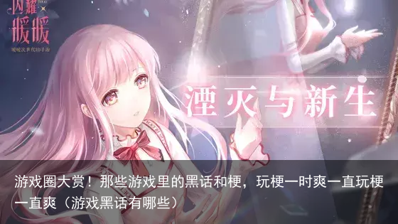 游戏圈大赏!那些游戏里的黑话和梗,玩梗一时爽一直玩梗一直爽(游戏黑话有哪些)