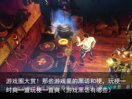 游戏圈大赏!那些游戏里的黑话和梗,玩梗一时爽一直玩梗一直爽(游戏黑话有哪些)