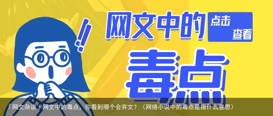 「网文杂谈」网文中的毒点,你看到哪个会弃文?(网络小说中的毒点是指什么意思)