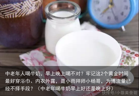 中老年人喝牛奶,早上晚上喝不对?牢记这2个黄金时间最好(中老年喝牛奶早上好还是晚上好)