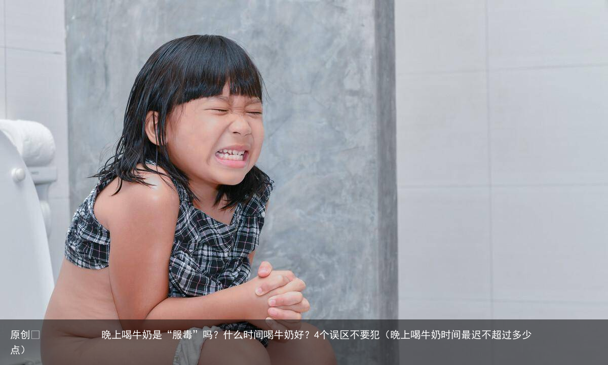 晚上喝牛奶是“服毒”吗?什么时间喝牛奶好?4个误区不要犯(晚上喝牛奶时间最迟不超过多少点)