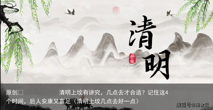 清明上坟有讲究,几点去才合适?记住这4个时间,后人安康又富足