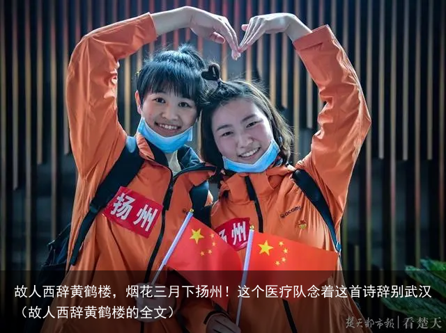 故人西辞黄鹤楼,烟花三月下扬州!这个医疗队念着这首诗辞别武汉(故人西辞黄鹤楼的全文)