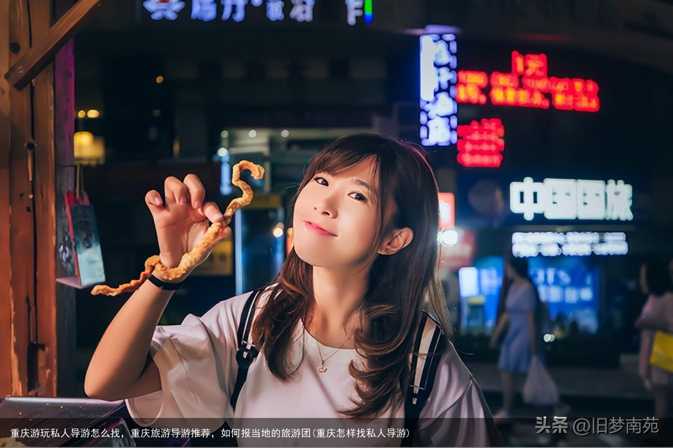 重庆游玩私人导游怎么找,重庆旅游导游推荐,如何报当地的旅游团(重庆怎样找私人导游)