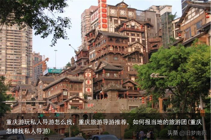 重庆游玩私人导游怎么找,重庆旅游导游推荐,如何报当地的旅游团(重庆怎样找私人导游)